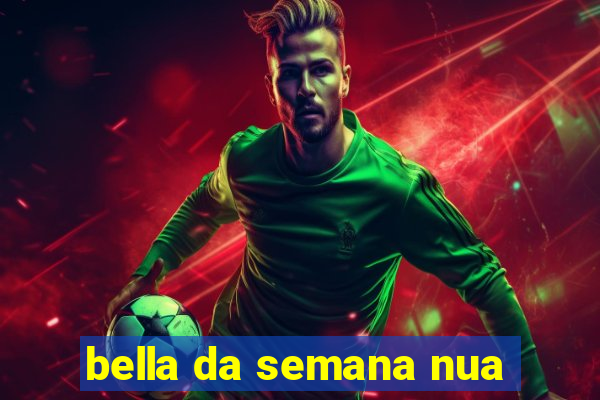bella da semana nua